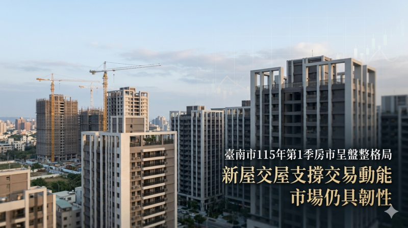 臺南市115年第1季房市呈盤整格局　新屋交屋支撐交易動能仍強